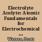 Electrolyte Acolyte: Atomic Fundamentals for Electrochemical Applications /