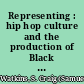 Representing : hip hop culture and the production of Black cinema /