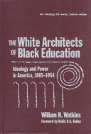The White architects of Black education : ideology and power in America, 1865-1954 /