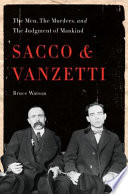 Sacco and Vanzetti : the men, the murders, and the judgment of mankind /