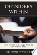 Outsiders within : black women in the legal academy after Brown v. Board /