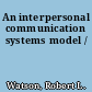 An interpersonal communication systems model /