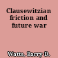 Clausewitzian friction and future war
