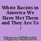 White Racists in America We Have Met Them and They Are Us /