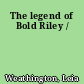 The legend of Bold Riley /