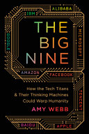 The Big Nine : how the tech titans and their thinking machines could warp humanity /