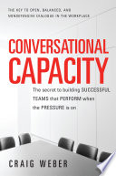 Conversational capacity : the secret to building successful teams that perform when the pressure is on /