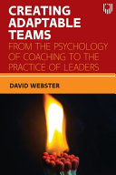 Creating adaptable teams : from the psychology of coaching to the practice of leaders /