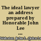 The ideal lawyer an address prepared by Honorable John Lee Webster of Omaha, for delivery at the annual banquet of the Denver Bar Association, March 15, 1913.