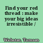 Find your red thread : make your big ideas irresistible /