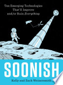 Soonish : ten emerging technologies that'll improve and/or ruin everything /