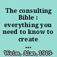 The consulting Bible : everything you need to know to create and expand a seven-figure consulting practice /