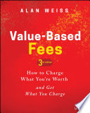 Value-based fees : how to charge what you're worth and get what you charge /