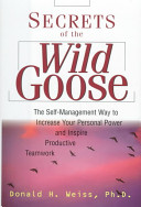 Secrets of the wild goose : the self-management way to increase your personal power and inspire productive teamwork /