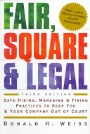 Fair, square & legal : safe hiring, managing & firing practices to keep you & your company out of court /