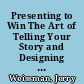 Presenting to Win The Art of Telling Your Story and Designing Your Slides, 3rd Edition