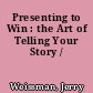 Presenting to Win : the Art of Telling Your Story /
