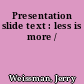 Presentation slide text : less is more /