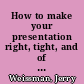 How to make your presentation right, tight, and of value /