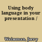 Using body language in your presentation /