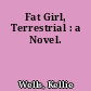 Fat Girl, Terrestrial : a Novel.