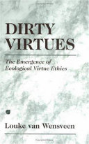 Dirty virtues : the emergence of ecological virtue ethics /
