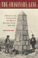The imaginary line : a history of the United States and Mexican boundary survey, 1848-1857 /