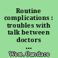 Routine complications : troubles with talk between doctors and patients /