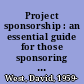 Project sponsorship : an essential guide for those sponsoring projects within their organizations /