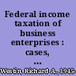 Federal income taxation of business enterprises : cases, statutes, rulings /