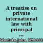 A treatise on private international law with principal reference to its practice in England.