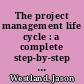 The project management life cycle : a complete step-by-step methodology for initiating, planning, executing & closing a project successfully /