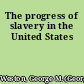 The progress of slavery in the United States