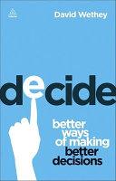 Decide : better ways of making better decisions /