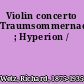 Violin concerto Traumsommernacht ; Hyperion /