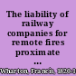 The liability of railway companies for remote fires proximate and remote cause /
