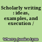 Scholarly writing : ideas, examples, and execution /