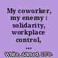 My coworker, my enemy : solidarity, workplace control, and the class politics of Title VII /