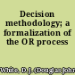 Decision methodology; a formalization of the OR process