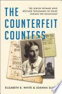 The Counterfeit Countess: The Jewish Woman Who Rescued Thousands of Poles During the Holocaust /
