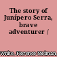The story of Junípero Serra, brave adventurer /