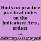 Hints on practice practical notes on the Judicature Acts, orders rules and regulations of the Supreme Court, illustrated by the latest cases, together with the rules of the Supreme Court, 1883, with an introduction, references, notes and index /