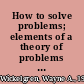 How to solve problems; elements of a theory of problems and problem solving