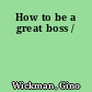 How to be a great boss /