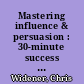 Mastering influence & persuasion : 30-minute success essentials for salespeople /