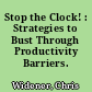 Stop the Clock! : Strategies to Bust Through Productivity Barriers.