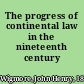 The progress of continental law in the nineteenth century
