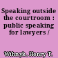 Speaking outside the courtroom : public speaking for lawyers /