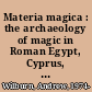 Materia magica : the archaeology of magic in Roman Egypt, Cyprus, and Spain /