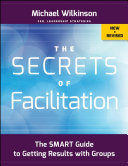 The Secrets of Facilitation : the SMART Guide to Getting Results with Groups.